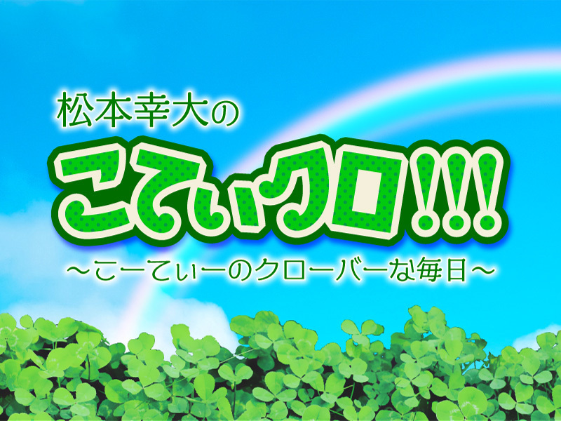 松本幸大のこてぃクロ!!! 〜こーてぃーのクローバーな毎日〜