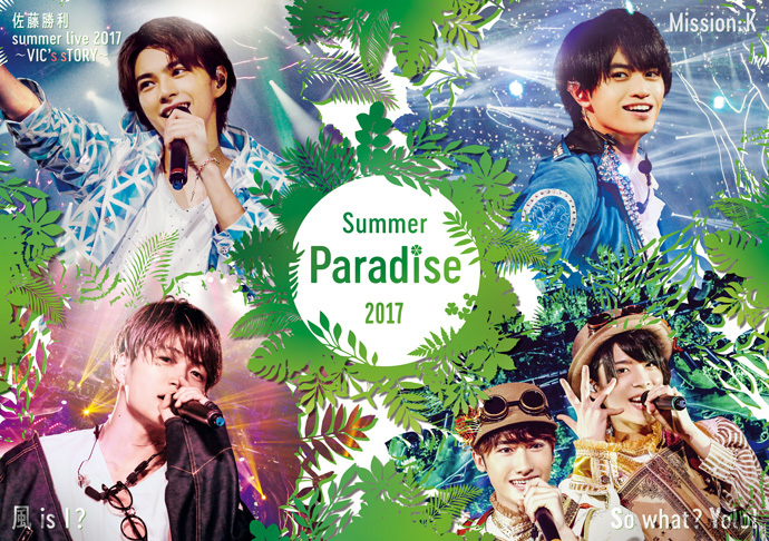 Summer Paradise 2017　佐藤勝利「佐藤勝利 summer live 2017 ～VIC's sTORY～」中島健人「Mission:K」菊池風磨「風 is I？」松島聡/マリウス葉「So What? Yolo!」