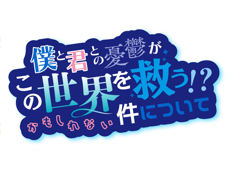 僕と君との憂鬱がこの世界を救う！？かもしれない件について